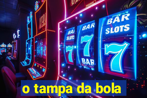 o tampa da bola